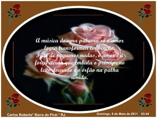 A música de uma palavra só o amor logra transformar em bênção. Feito de pequenos nadas, o amor é a força eterna que embala o príncipe no leito dourado e o órfão na palha úmida. 