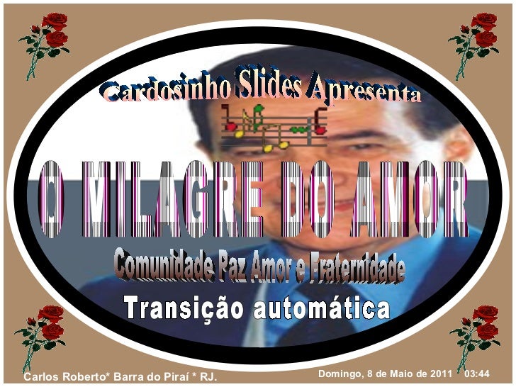 Cardosinho Slides Apresenta O MILAGRE DO AMOR Comunidade Paz Amor e Fraternidade Transição automática 