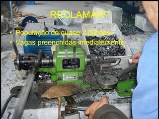 RECLAMAR? População de quase 2 bilhões Vagas preenchidas imediatamente 