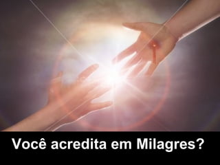 Você acredita em Milagres?   