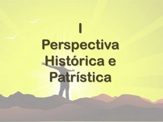 IPerspectivaHistórica e Patrística