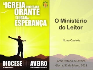 O Ministério do Leitor Nuno Queirós Arciprestado de Aveiro Glória, 31 de Março 2011 