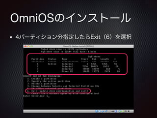 OmniOSのインストール
4パーティション分指定したらExit（6）を選択

 