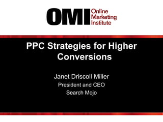 PPC Strategies for Higher
      Conversions

      Janet Driscoll Miller
       President and CEO
          Search Mojo
 