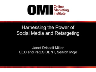 Harnessing the Power of
Social Media and Retargeting

       Janet Driscoll Miller
 CEO and PRESIDENT, Search Mojo
 