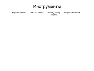Инструменты
Омиржан Тлектес МЖ-301, ММиТ tlektes_07jan@
mail.ru
эккаунт в Facebook
 