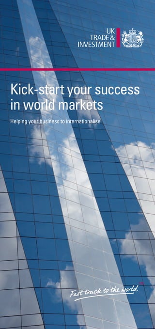 Kick-start your success
in world markets
Helping your business to internationalise
 