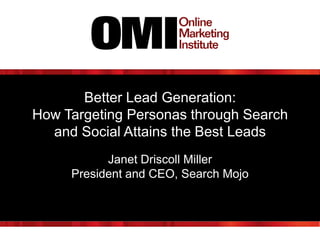 Better Lead Generation:
How Targeting Personas through Search
  and Social Attains the Best Leads
           Janet Driscoll Miller
     President and CEO, Search Mojo
 