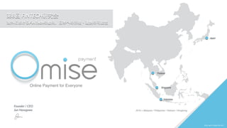 Online Payment for Everyone
Thailand
Japan
Singapore
Indonesia
2016 > Malaysia / Philippines / Vietnam / Hongkong
2016_Jan © Omise Pte. Ltd.,
第8回 FINTECH研究会
Founder / CEO
Jun Hasegawa
海外におけるFinTechの動向、日本への示唆・連携の可能性
 