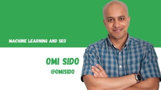 Machine learning and SEO
@OmiSido
Omi Sido
 