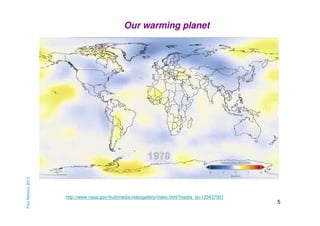Paul Mahony 2013

Our warming planet

http://www.nasa.gov/multimedia/videogallery/index.html?media_id=123437001

5

 