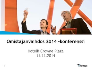 Omistajanvaihdos 2014 -konferenssi 
Hotelli Crowne Plaza 
11.11.2014 
1 
 