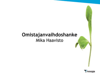 Omistajanvaihdoshanke
Mika Haavisto

 
