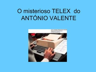 O misterioso TELEX  do ANTÓNIO VALENTE 