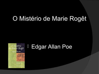 O Mistério de Marie Rogêt



       Edgar Allan Poe
 