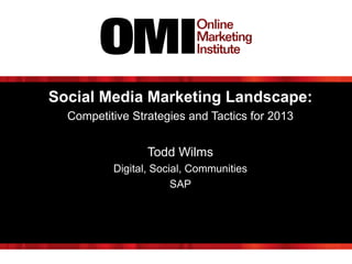 Social Media Marketing Landscape:
  Competitive Strategies and Tactics for 2013


                 Todd Wilms
          Digital, Social, Communities
                       SAP
 