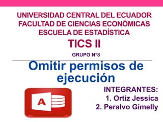 UNIVERSIDAD CENTRAL DEL ECUADOR
FACULTAD DE CIENCIAS ECONÓMICAS
ESCUELA DE ESTADÍSTICA
TICS II
GRUPO N°8
Omitir permisos de
ejecución
INTEGRANTES:
1. Ortiz Jessica
2. Peralvo Gimelly
 