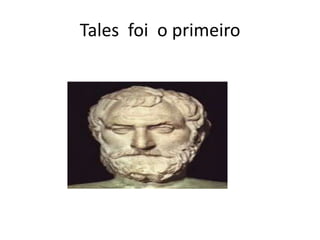 Tales foi o primeiro

 
