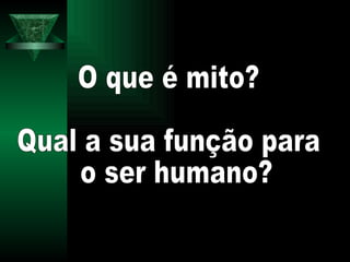 O que é mito? Qual a sua função para o ser humano? 