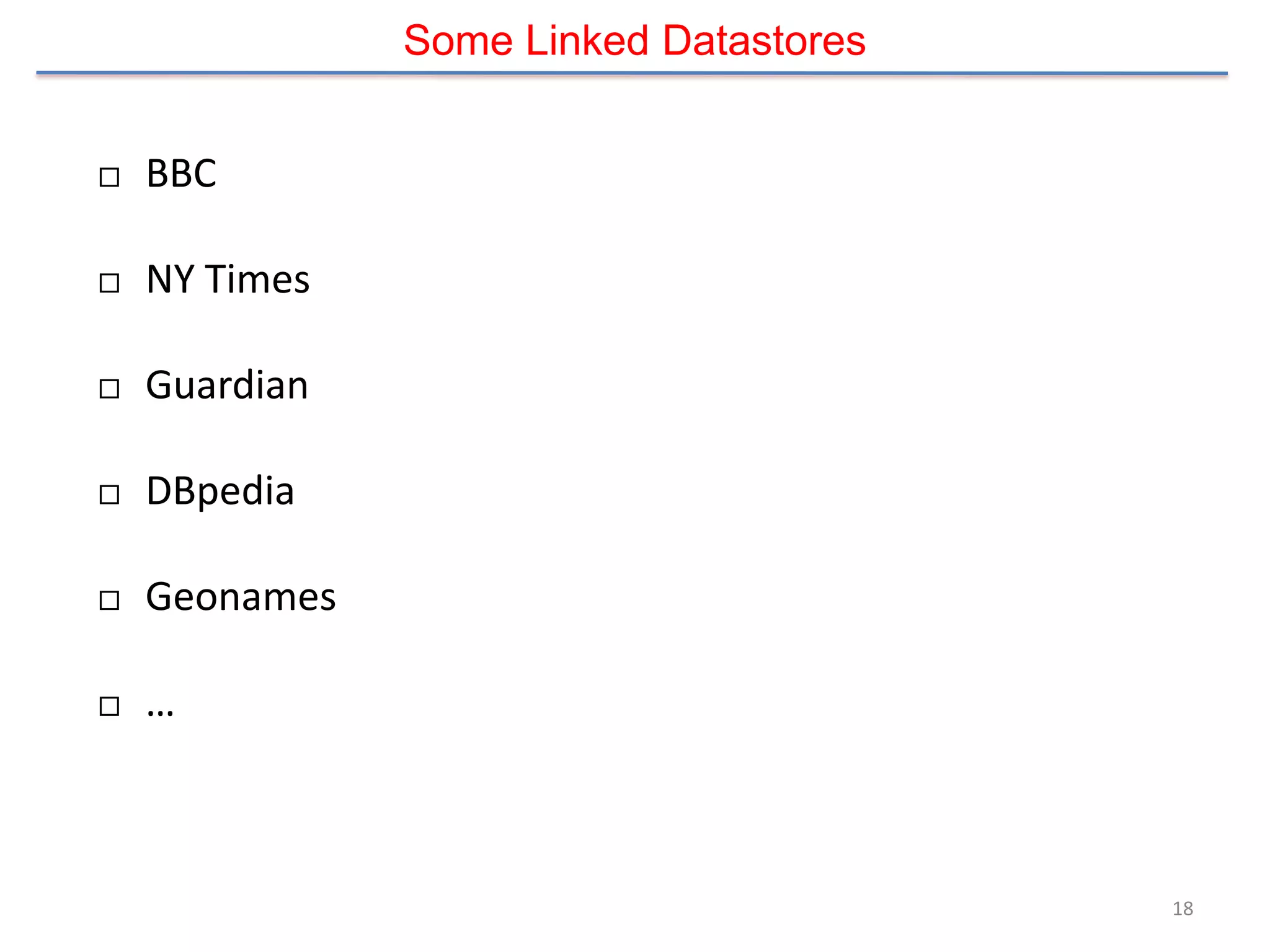 Some Linked Datastores


   BBC

   NY Times

   Guardian

   DBpedia

   Geonames

   …



                                        18
 