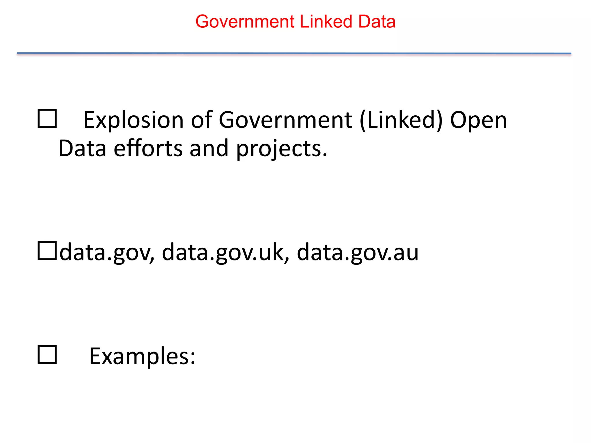 Government Linked Data




 Explosion of Government (Linked) Open
 Data efforts and projects.


data.gov, data.gov.uk, data.gov.au


   Examples:
 