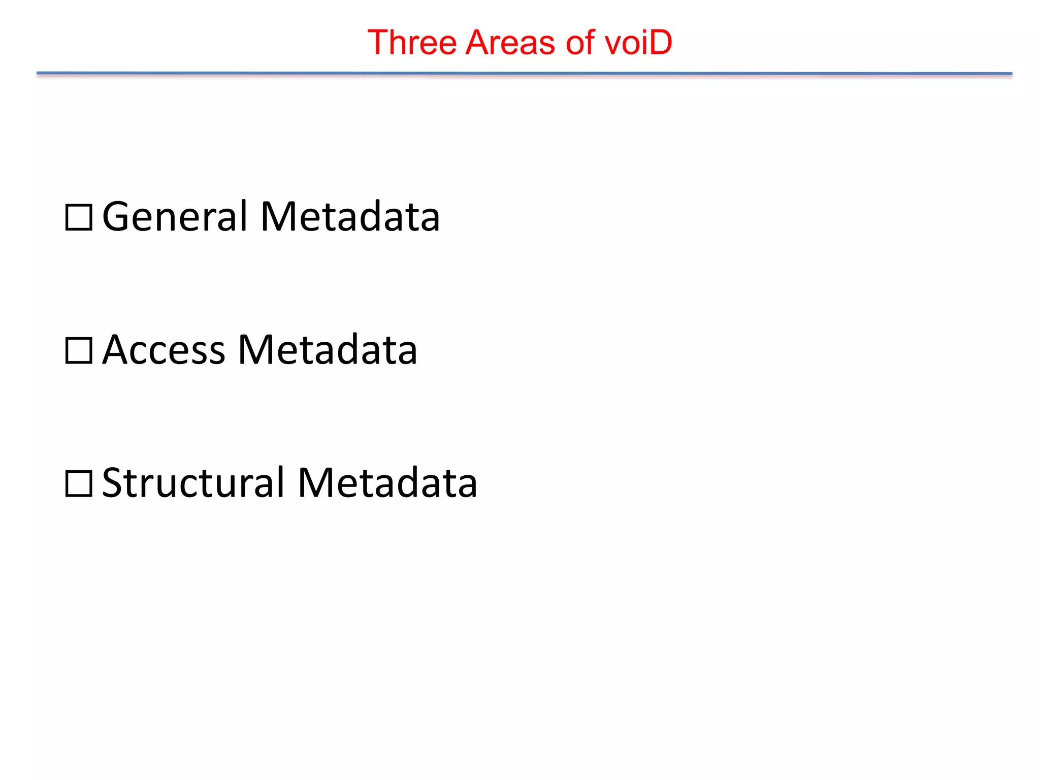 Three Areas of voiD




 General Metadata


 Access Metadata


 Structural Metadata
 