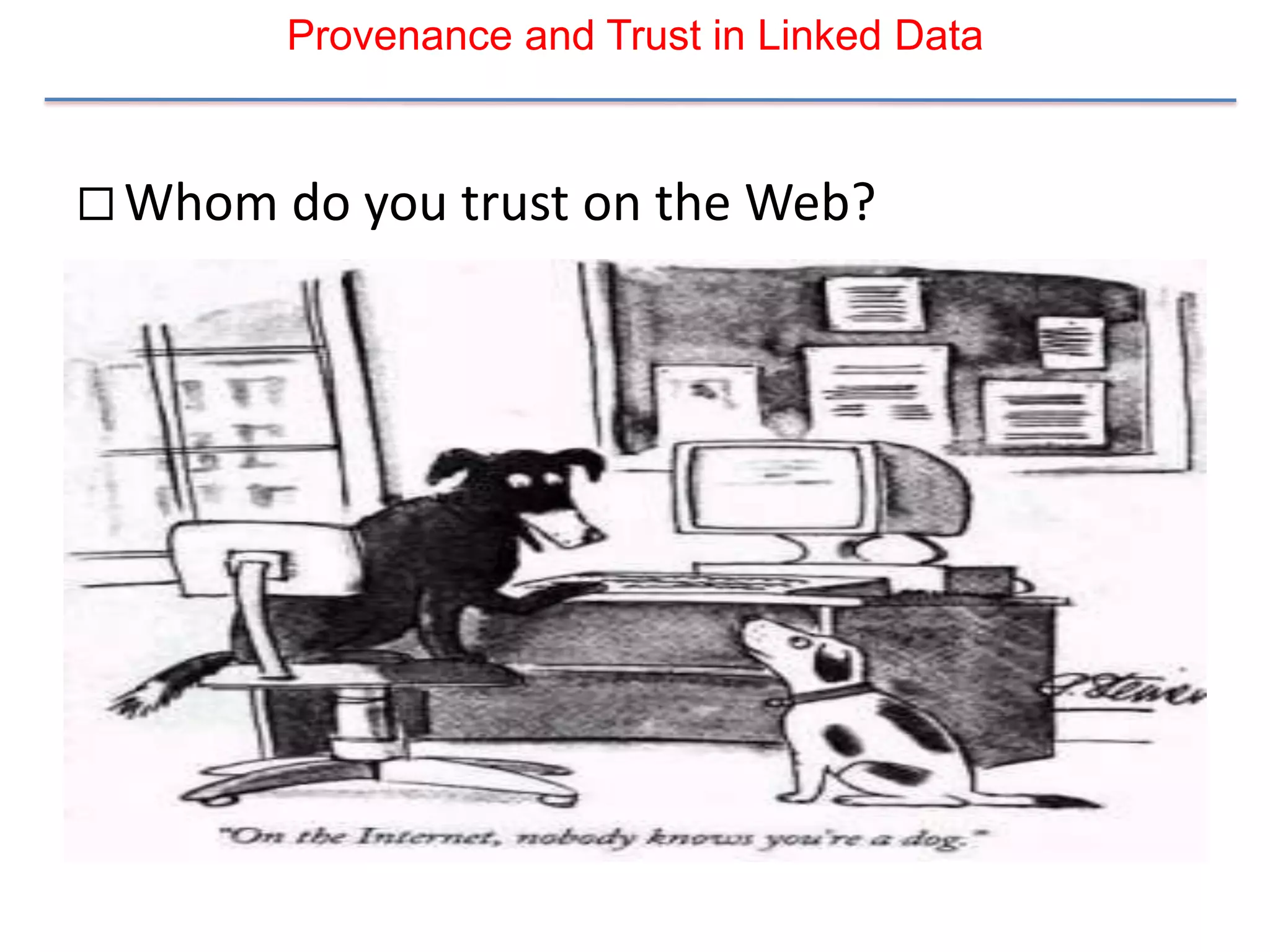 Provenance and Trust in Linked Data



 Whom do you trust on the Web?
 