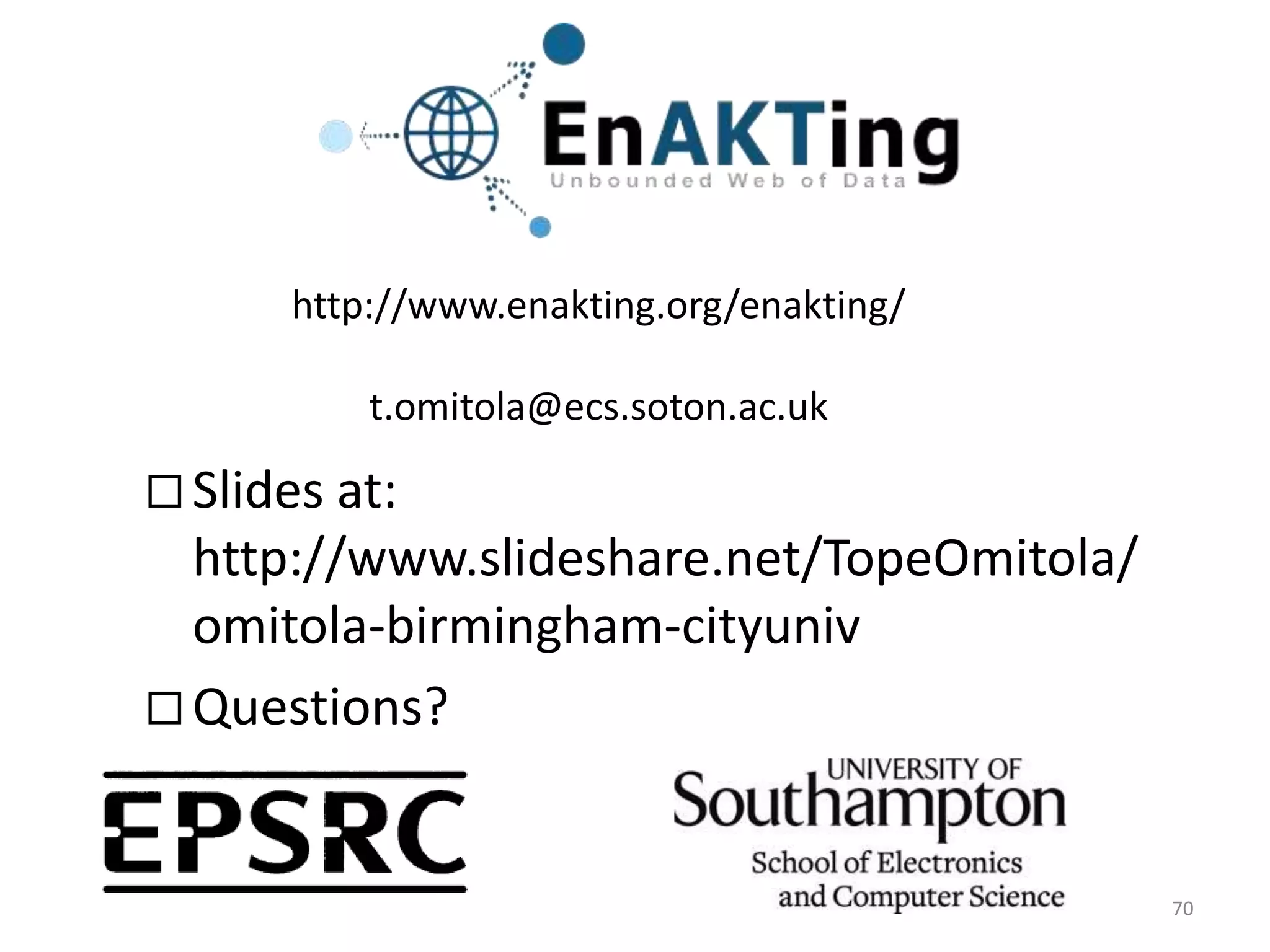 http://www.enakting.org/enakting/

          t.omitola@ecs.soton.ac.uk

 Slides at:
  http://www.slideshare.net/TopeOmitola/
  omitola-birmingham-cityuniv
 Questions?



                                           70
 