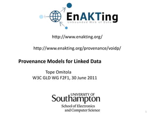 http://www.enakting.org/http://www.enakting.org/provenance/voidp/ Provenance Models for Linked Data                              Tope Omitola              W3C GLD WG F2F1, 30 June 2011 1 