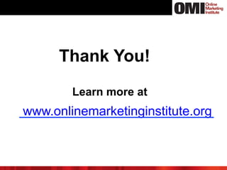 www.onlinemarketinginstitute.org
Thank You!
Learn more at
 