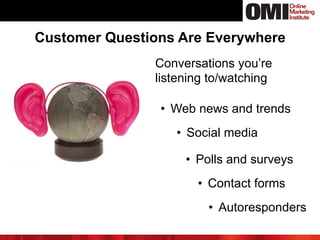 Customer Questions Are Everywhere
Conversations you’re
listening to/watching
•  Web news and trends
•  Social media
•  Pol...