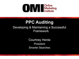 PPC Auditing
Developing & Maintaining a Successful
Framework
Courtney Herda
President
Smarter Searches
 