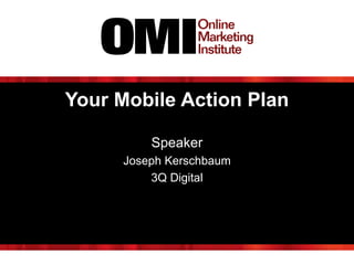 Your Mobile Action Plan
Speaker
Joseph Kerschbaum
3Q Digital
 