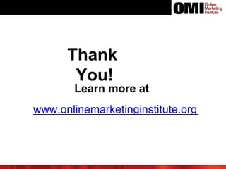 www.onlinemarketinginstitute.org
Thank
You!
Learn more at
 