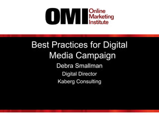 Best Practices for Digital
Media Campaign
Debra Smallman
Digital Director
Kaberg Consulting
 