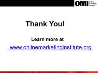 www.onlinemarketinginstitute.org
Thank You!
Learn more at
 