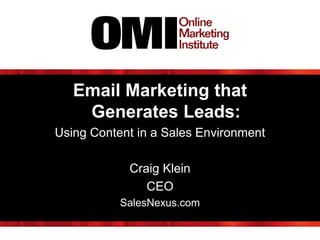 Email Marketing that
Generates Leads:
Using Content in a Sales Environment
Craig Klein
CEO
SalesNexus.com
 