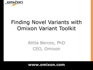 Finding Novel Variants with Omixon Variant Toolkit Attila Berces, PhD CEO, Omixon 