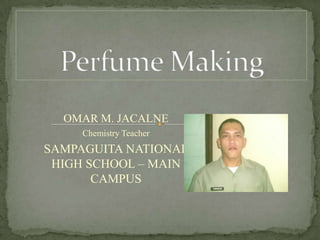 OMAR M. JACALNE
Chemistry Teacher
SAMPAGUITA NATIONAL
HIGH SCHOOL – MAIN
CAMPUS
 