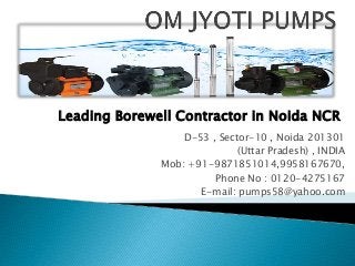 D-53 , Sector-10 , Noida 201301
(Uttar Pradesh) , INDIA
Mob: +91-9871851014,9958167670,
Phone No : 0120-4275167
E-mail: pumps58@yahoo.com
Leading Borewell Contractor in Noida NCR
 