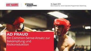 16. August 2018
Marcel Sprecher, Senior Specialist Programmatic Advertising
AD FRAUD
Ein Common-Sense-Ansatz zur
Bekämpfung und
Risikoreduktion
 