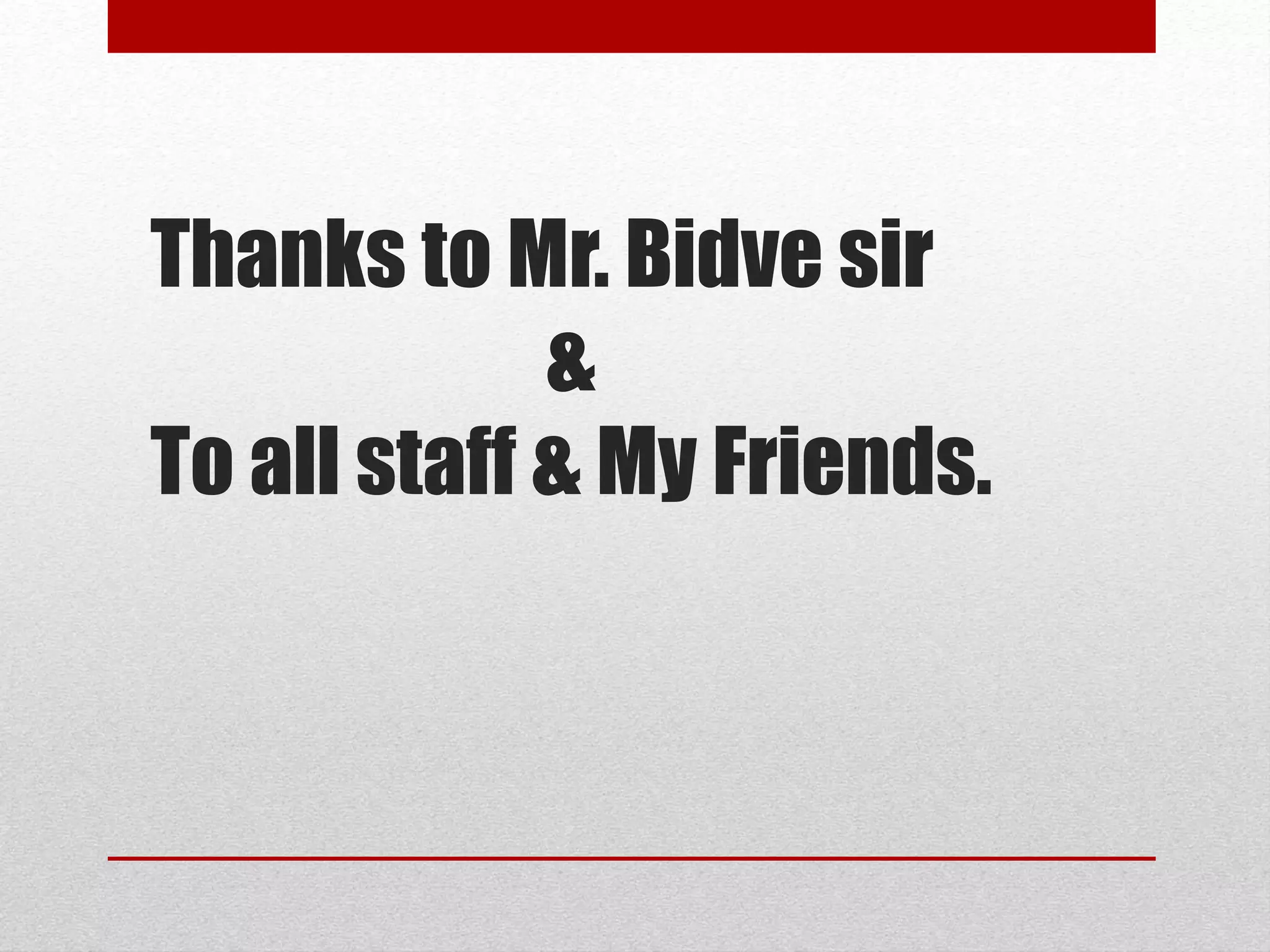 Thanks to Mr. Bidve sir
&
To all staff & My Friends.
 