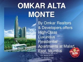 OMKAR ALTA
  MONTE
    By Omkar Realtors
    & Developers offers
    High-Class
    Luxurious
    Residential
    Apartments at Malad
    East, Mumbai
 
