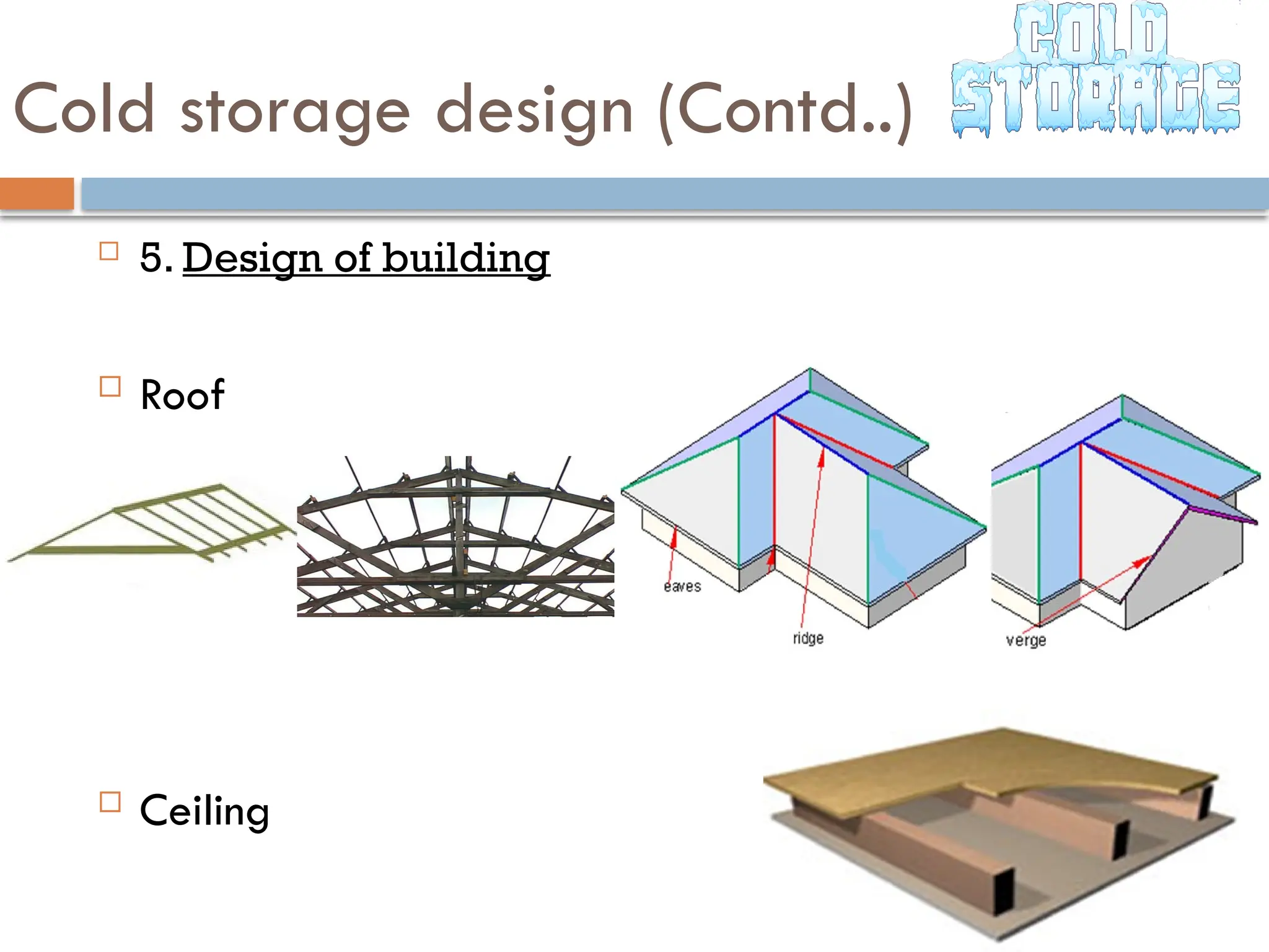 Cold storage design (Contd..)
 5. Design of building
 Roof
 Ceiling
 