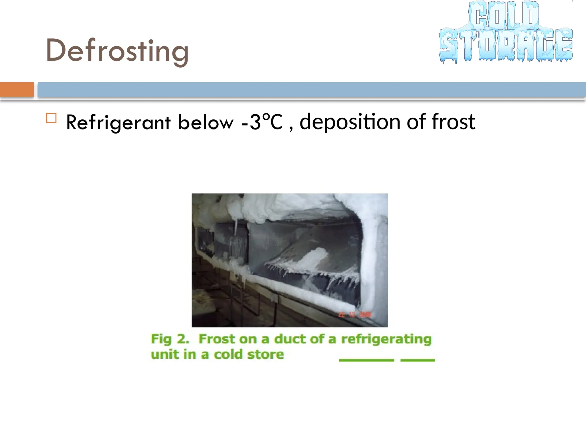 Defrosting
 Refrigerant below -3°C , deposition of frost
 
