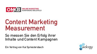 Content Marketing  
Measurement
So messen Sie den Erfolg ihrer
Inhalte und Content Kampagnen
Ein Vortrag von Kai Spriestersbach
 