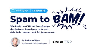 Fallstudie
Spam to
Dr. Markus Wübben
Co-Founder & CMO, CrossEngage
Wie Predictive CRM mit CrossEngage
die Customer Experience verbessert,
Aufwände reduziert und Erträge maximiert
2022
 