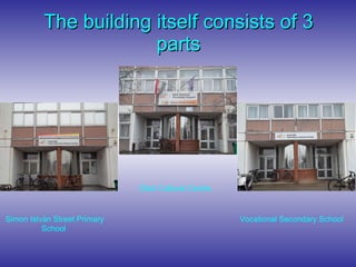 The building itself consists of 3 parts Simon István Street Primary School  Olad Cultural Centre Vocational Secondary School 