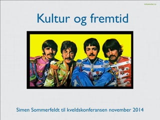 kidsakoder.no 
Kultur og fremtid 
Simen Sommerfeldt til kveldskonferansen november 2014 
 