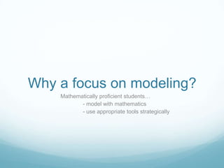 Why a focus on modeling?
Mathematically proficient students…
- model with mathematics
- use appropriate tools strategically

 